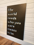 The World Needs Who You Were Meant To Be Sign