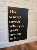 The World Needs Who You Were Meant To Be Sign